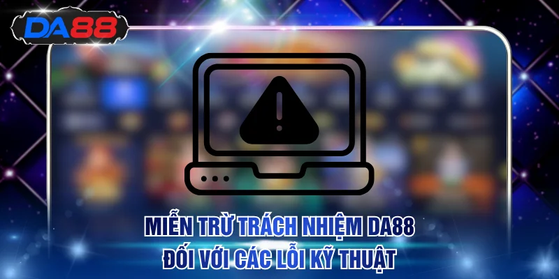 Miễn trừ trách nhiệm DA88 đối với các lỗi kỹ thuật
