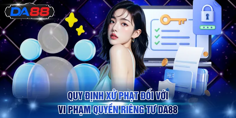 Quy định xử phạt đối với vi phạm quyền riêng tư DA88